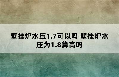 壁挂炉水压1.7可以吗 壁挂炉水压为1.8算高吗